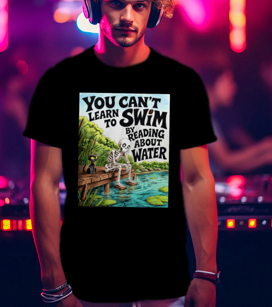 You Can't Learn To Swim By Reading About Water Skeleton And Cat By Lake T-Shirt