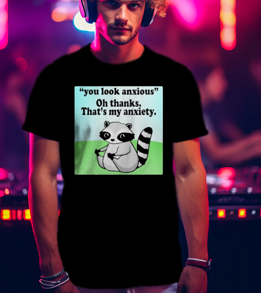 Raccoon You Look Anxious Oh Thanks That's My Anxiety T-Shirt
