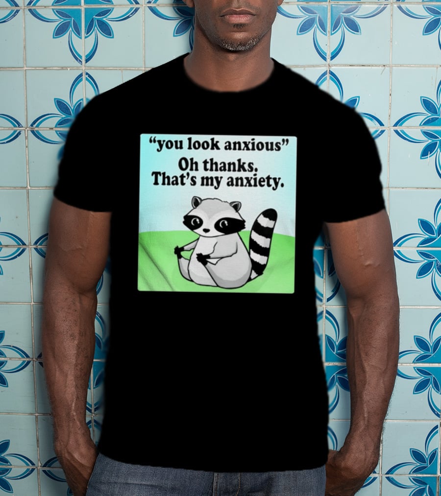 Raccoon You Look Anxious Oh Thanks That's My Anxiety T-Shirt