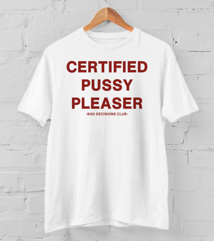 Certified Pussy Pleaser Bad Decisions Club T-Shirt