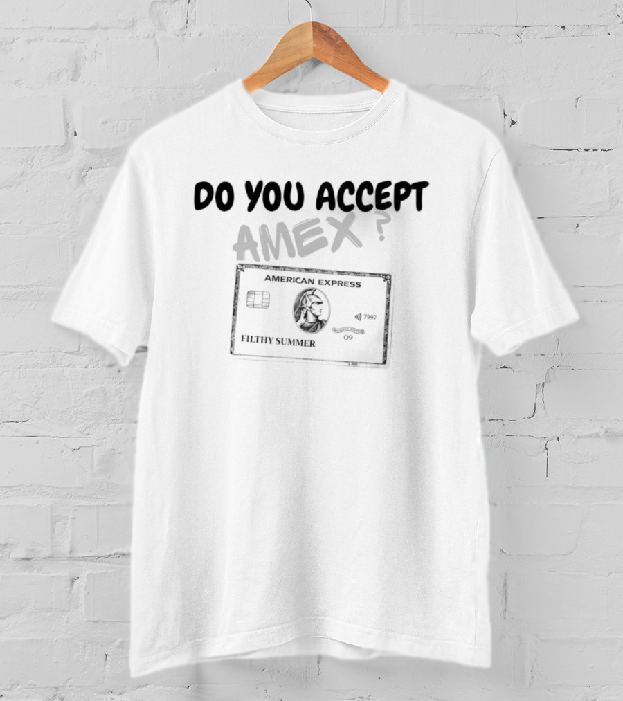 Do You Accept Amex Filthy Summer American Express Card T-Shirt