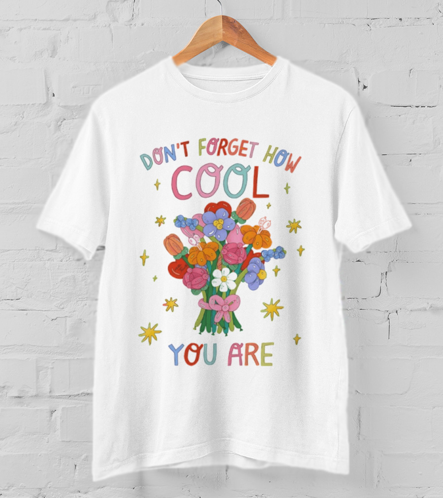 Don't Forget How Cool You Are Balloon Flower Bouquet T-Shirt
