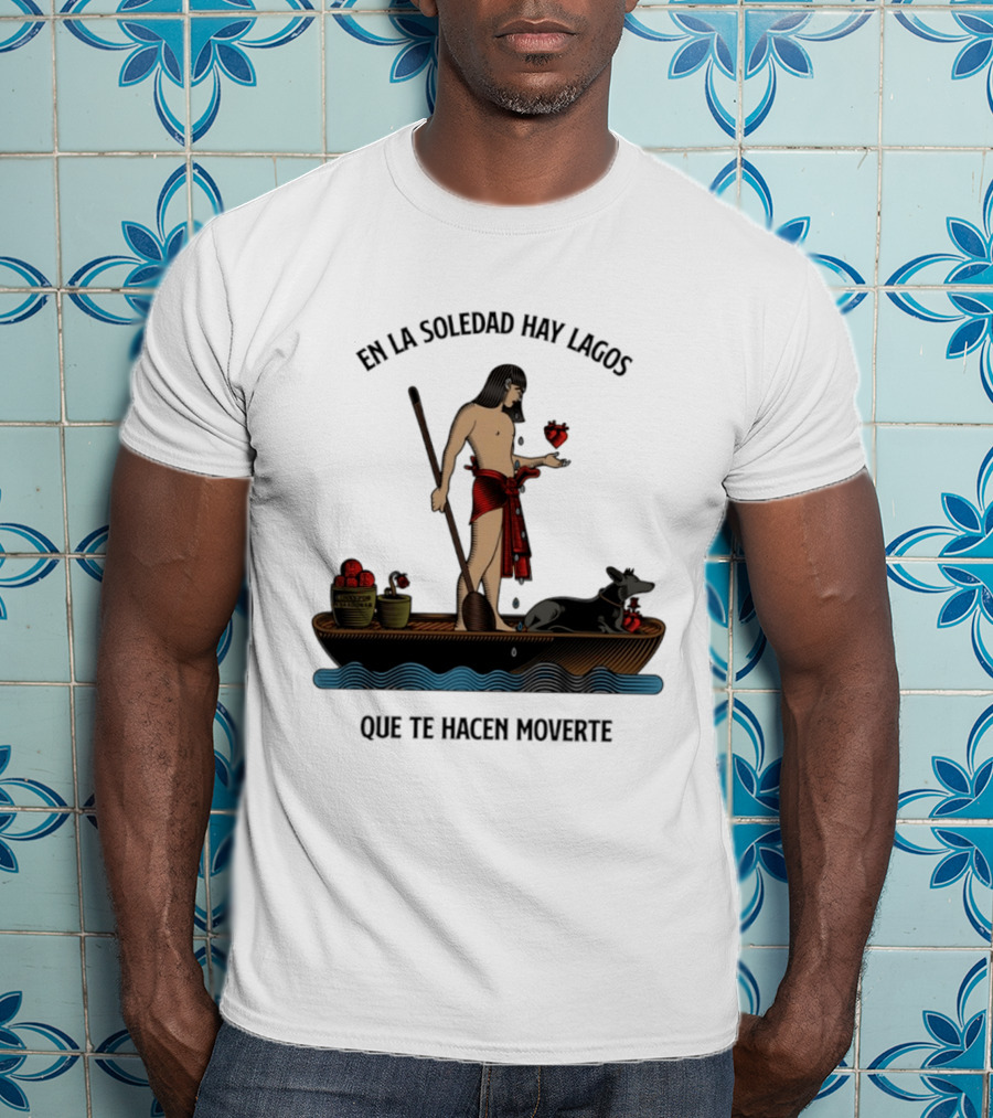 En La Soledad Hay Lagos Que Te Hacen Moverte T-Shirt