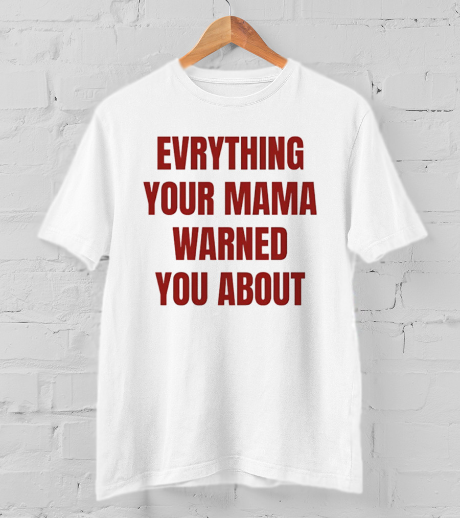 Everything Your Mama Warned You About T-Shirt