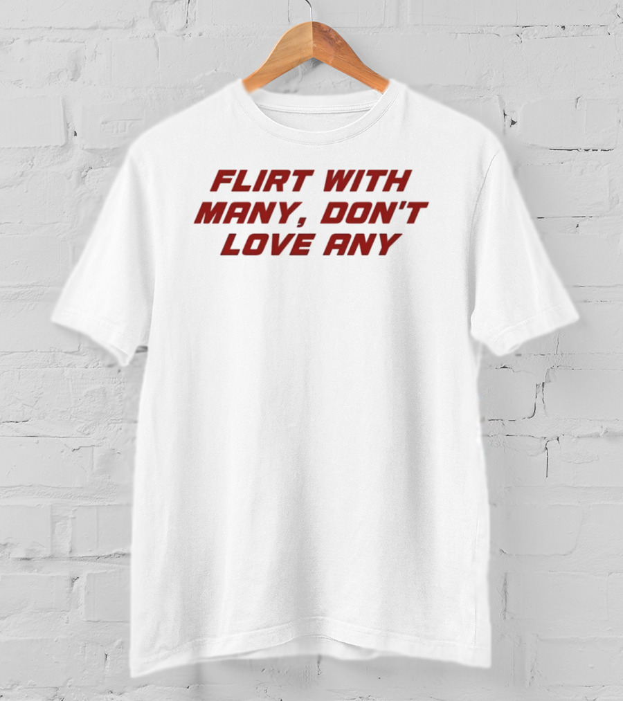 Flirt With Many Don't Love Any T-Shirt