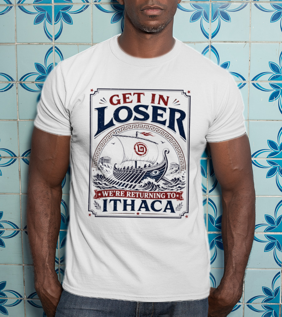 Get In Loser We're Returning To Ithaca Ancient Greek Ship Adventure T-Shirt