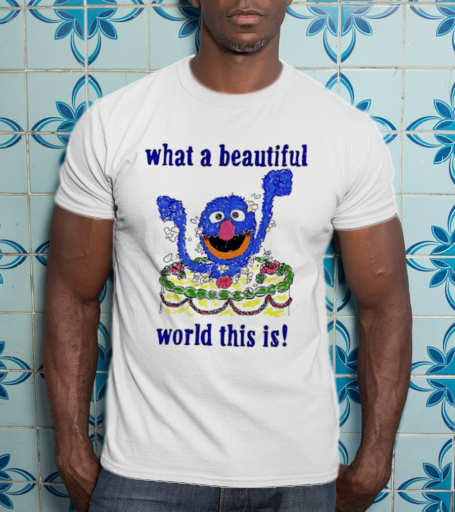 Grover Happy Celebration What A Beautiful World This Is T-Shirt