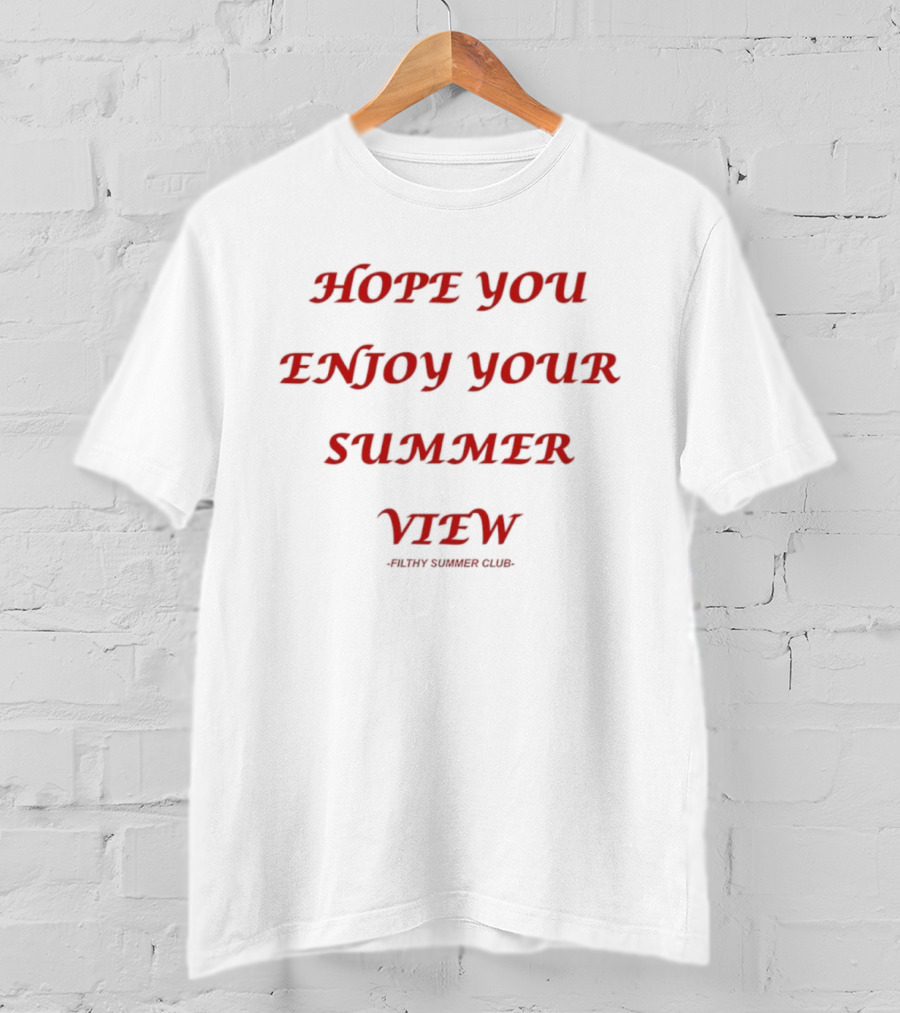 Hope You Enjoy Your Summer View Filthy Summer Club T-Shirt