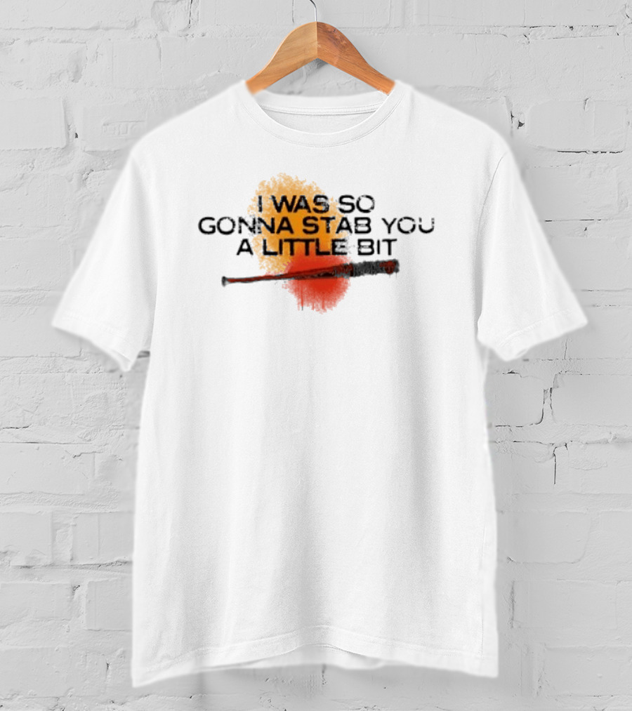 I Was So Gonna Stab You A Little Bit Bat The Walking Dead Lucille T-Shirt
