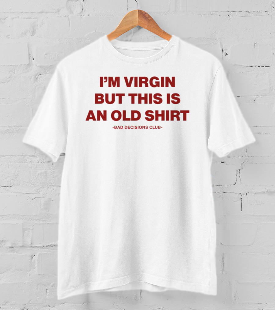 I'm Virgin But This Is An Old Bad Decisions Club T-Shirt