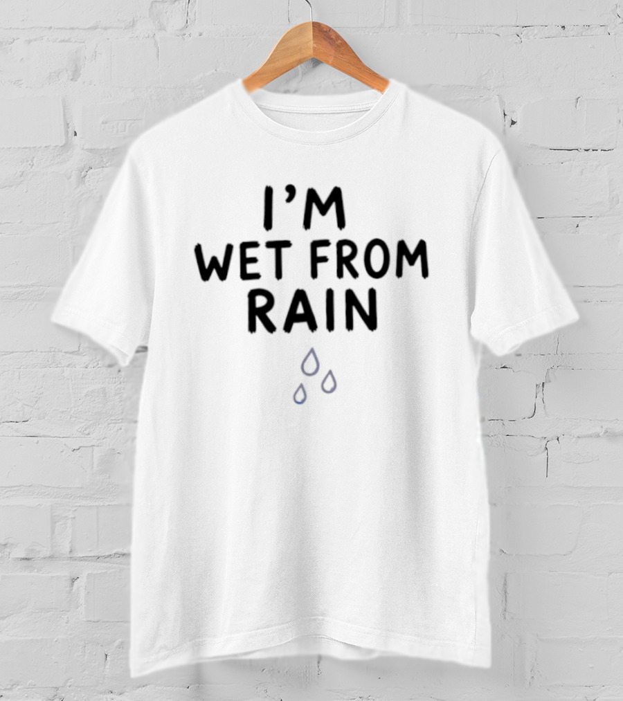 I'm Wet From Rain Weather Sarcastic Humor Raindrop T-Shirt