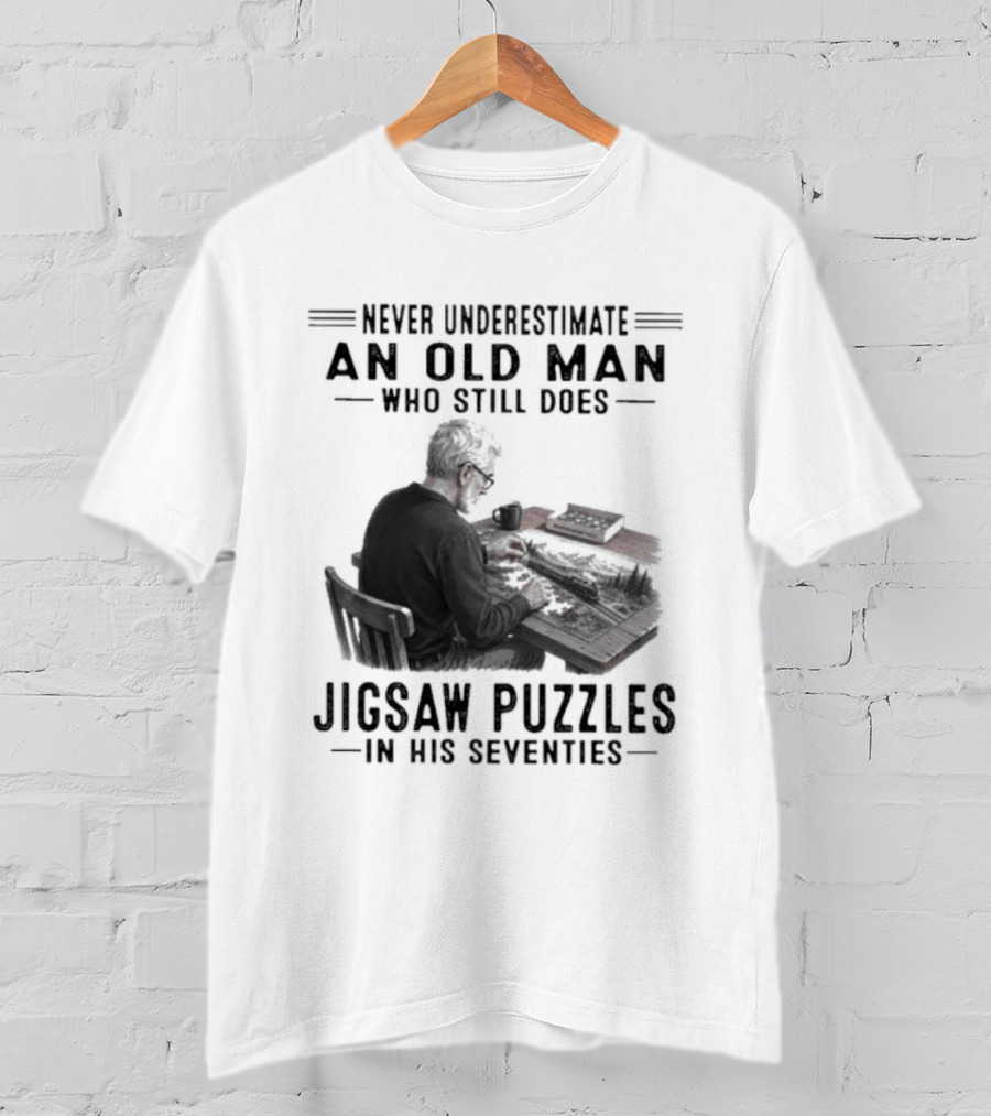 Never Underestimate An Old Man Who Still Does Jigsaw Puzzles In His Seventies T-Shirt