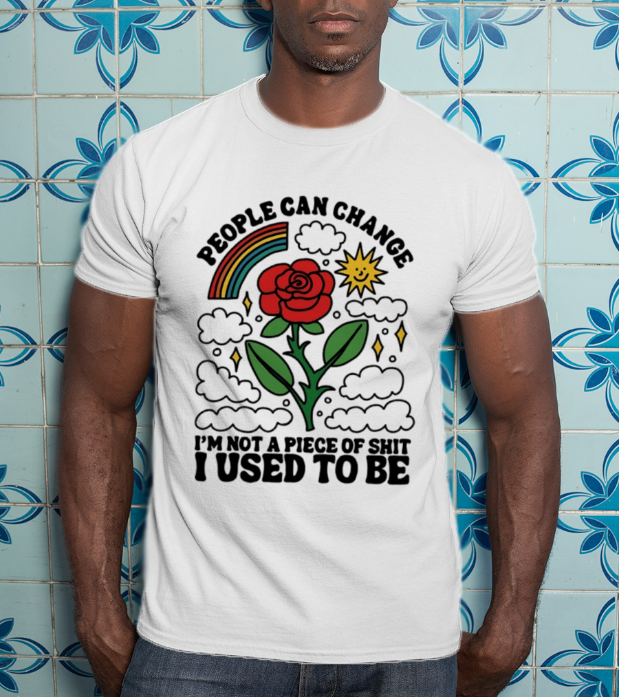 People Can Change I'm Not A Piece Of Shit I Used To Be Rose Rainbow Sun T-Shirt
