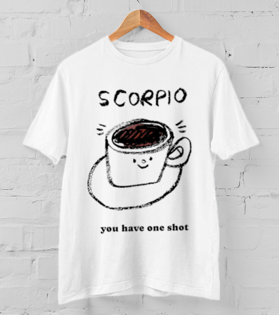 Scorpio Coffee Cup You Have One Shot Zodiac Astrology T-Shirt