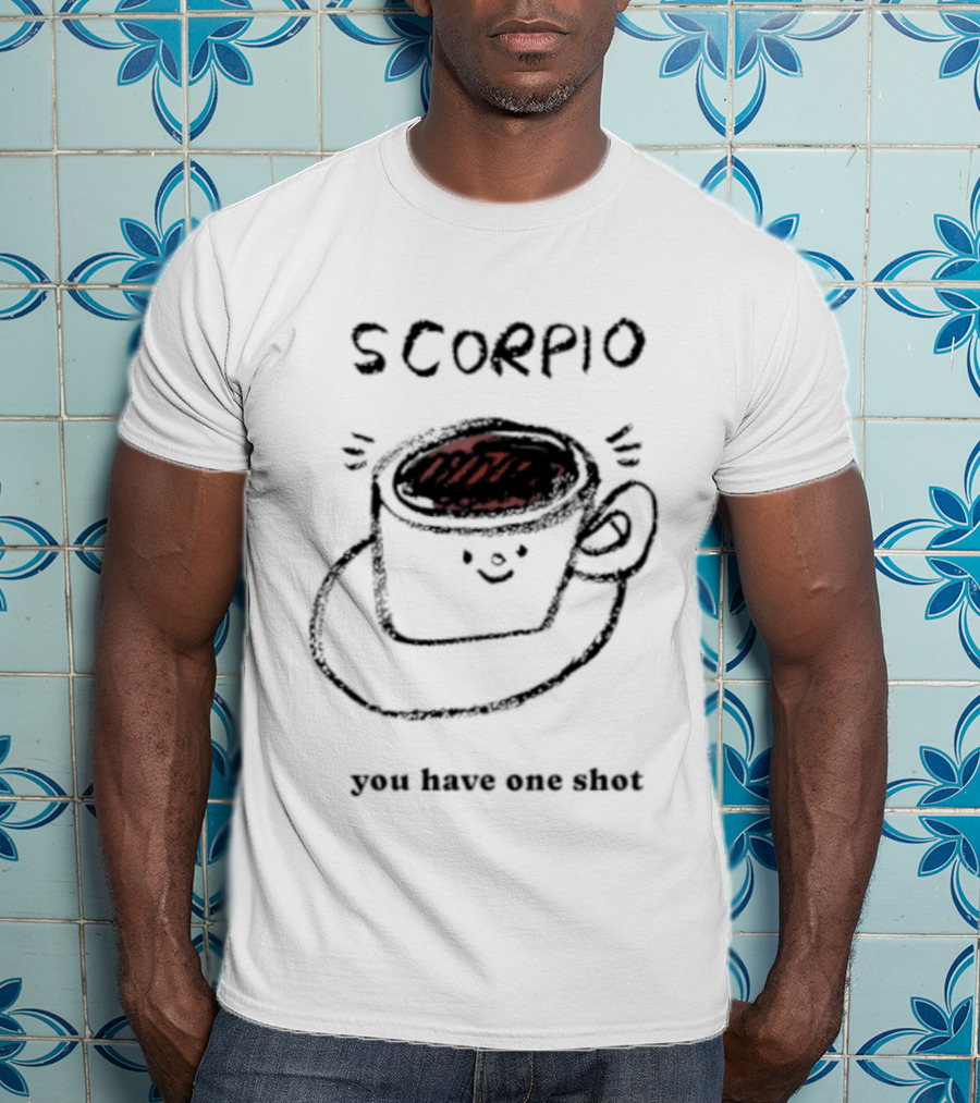 Scorpio Coffee Cup You Have One Shot Zodiac Astrology T-Shirt