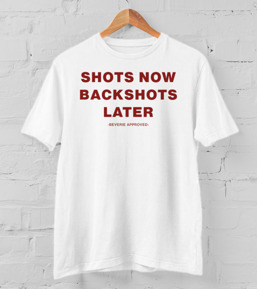 Shots Now Backshots Later Beverie Approved T-Shirt