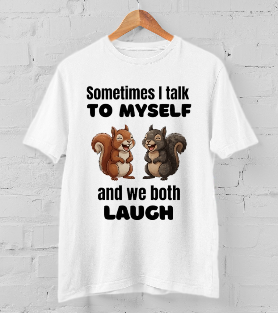 Sometimes I Talk To Myself And We Both Laugh Squirrels T-Shirt