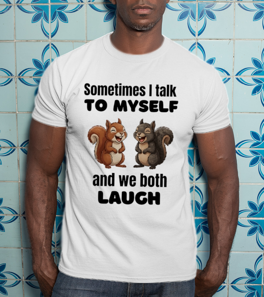 Sometimes I Talk To Myself And We Both Laugh Squirrels T-Shirt