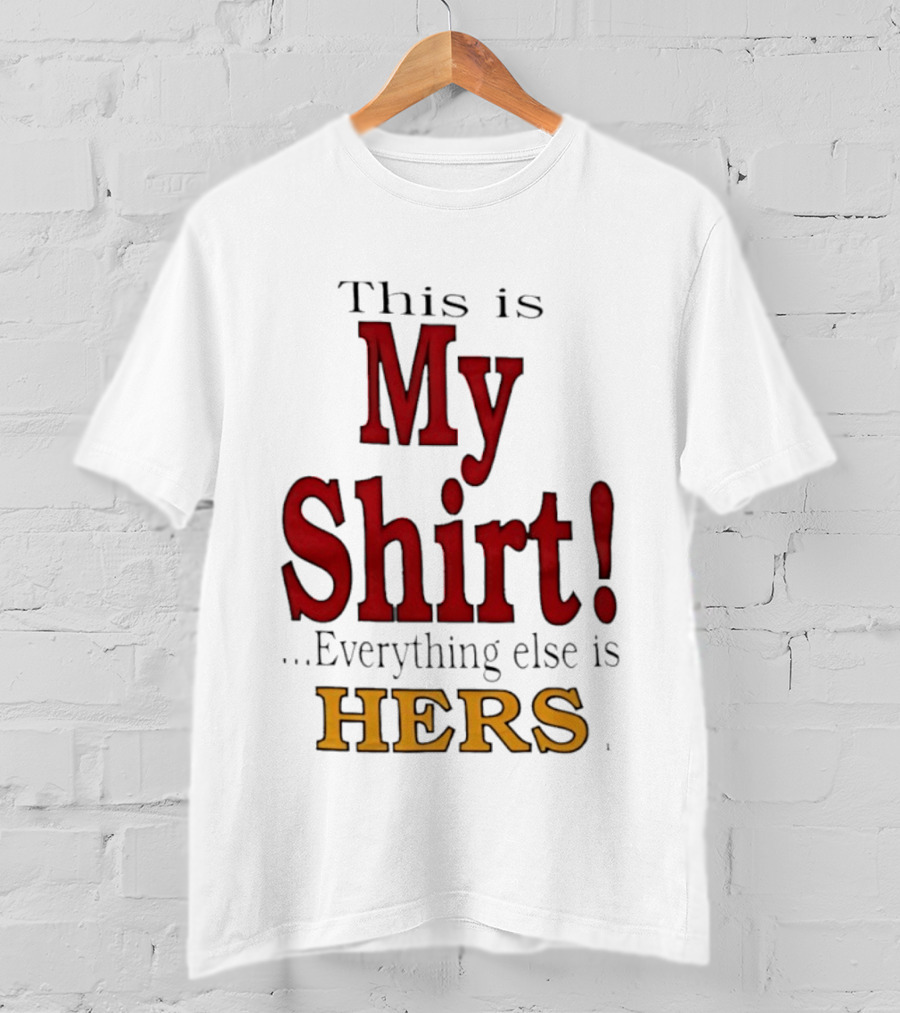 This Is My Everything Else Is Hers T-Shirt