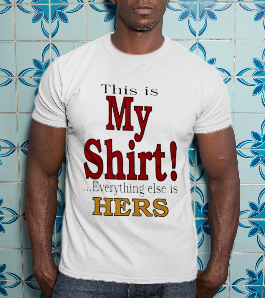 This Is My Everything Else Is Hers T-Shirt
