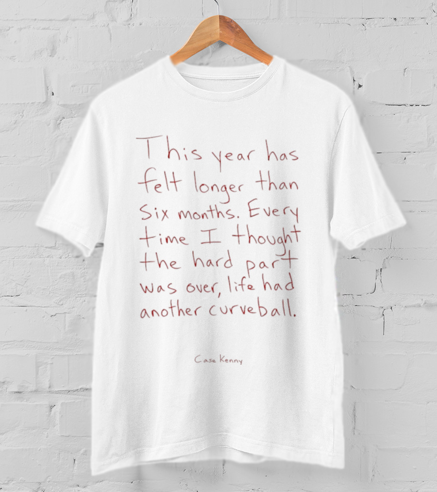 This Year Has Felt Longer Than Six Months Every Time Life Had Another Curveball Case Kenny T-Shirt