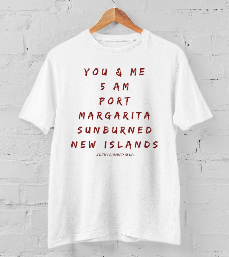 You And Me 5 AM Port Margarita Sunburned New Islands Filthy Summer Club T-Shirt