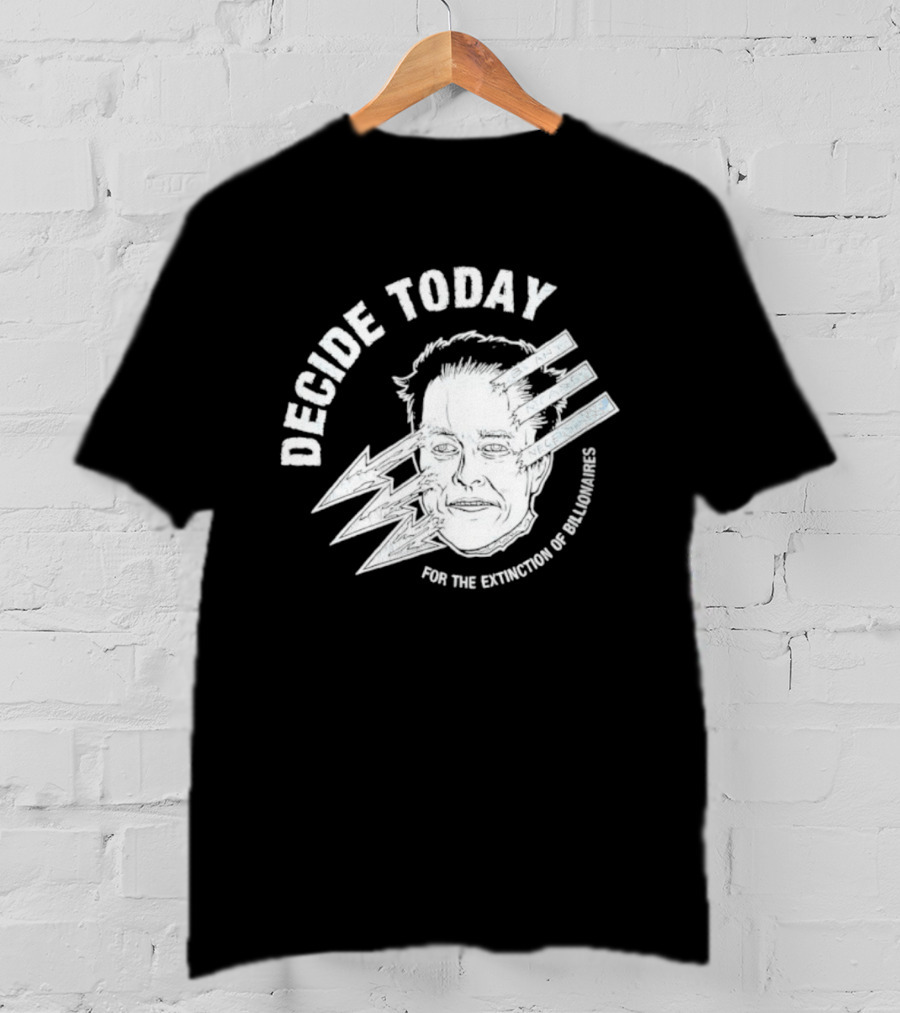Decide Today For The Extinction Of Billionaires T-Shirt