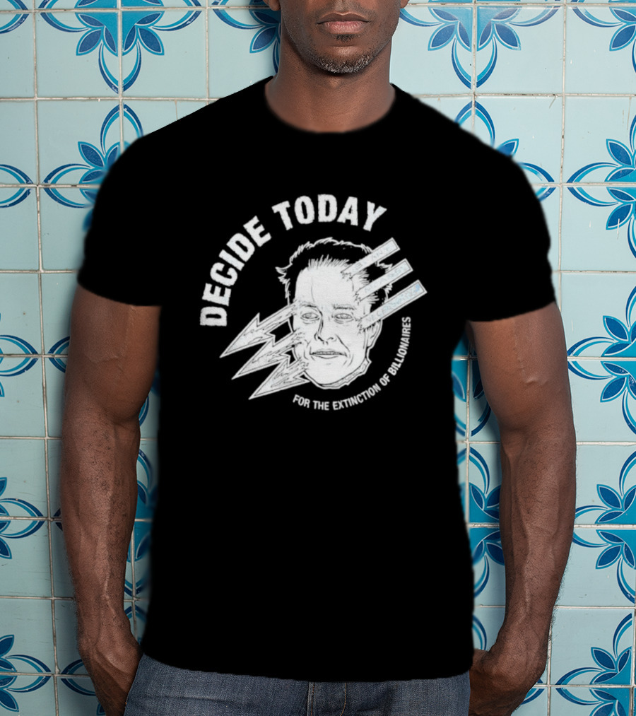Decide Today For The Extinction Of Billionaires T-Shirt