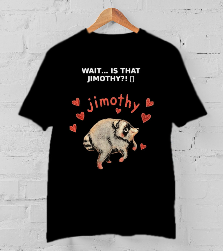 Wait Is That Jimothy Raccoon Hearts Jimothy T-Shirt