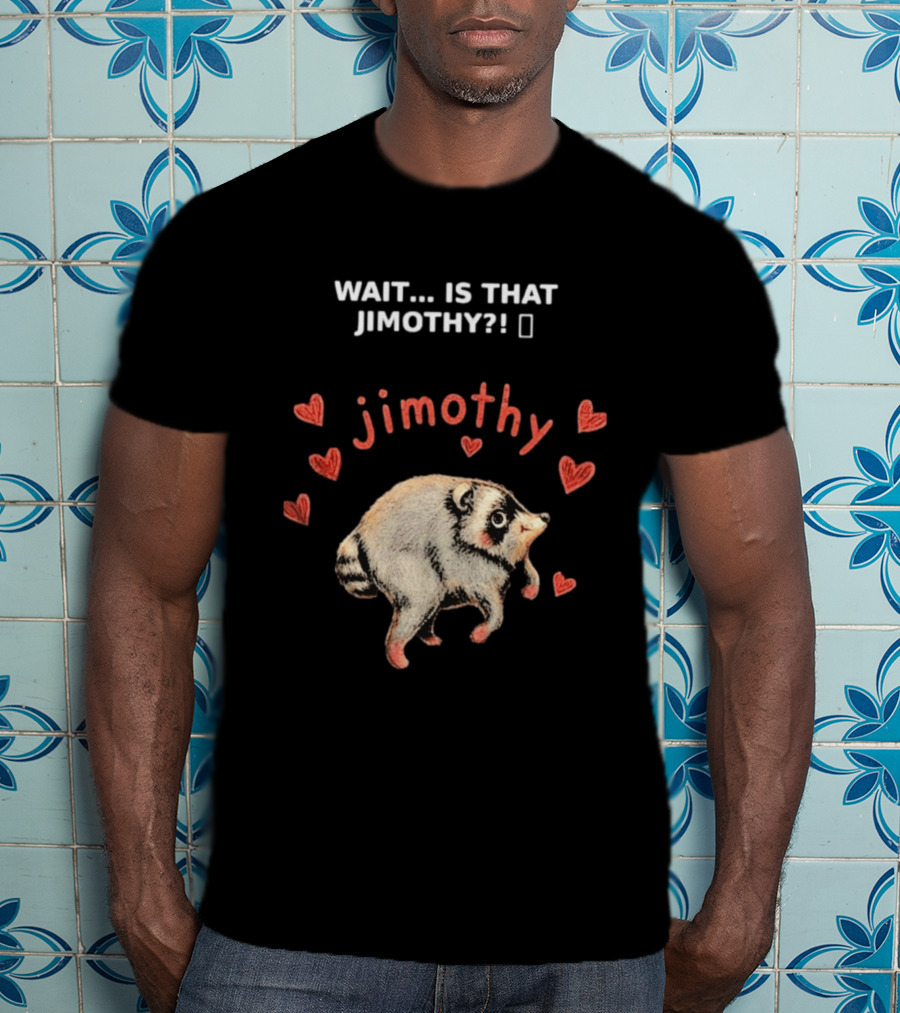 Wait Is That Jimothy Raccoon Hearts Jimothy T-Shirt