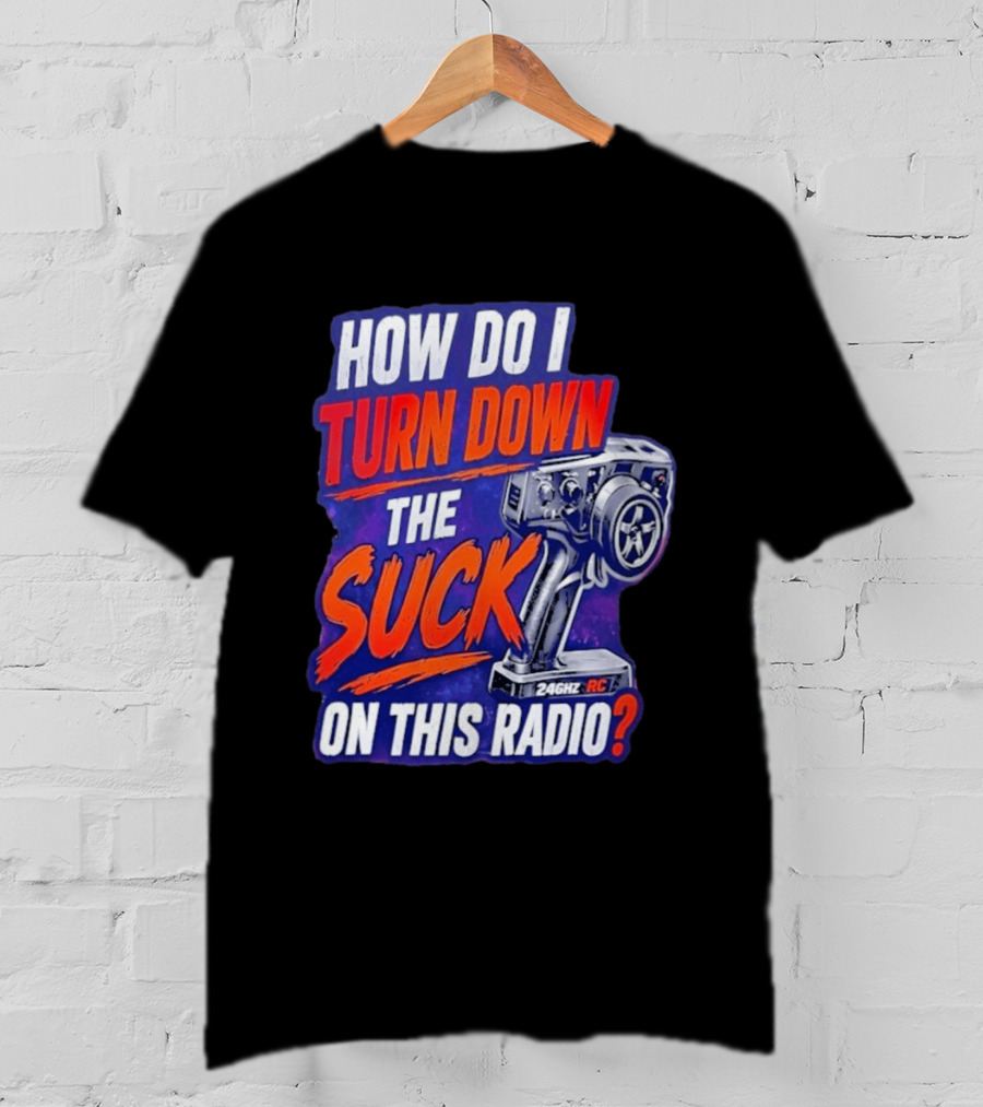 How Do I Turn Down The Suck On This 24GHz RC Radio T-Shirt