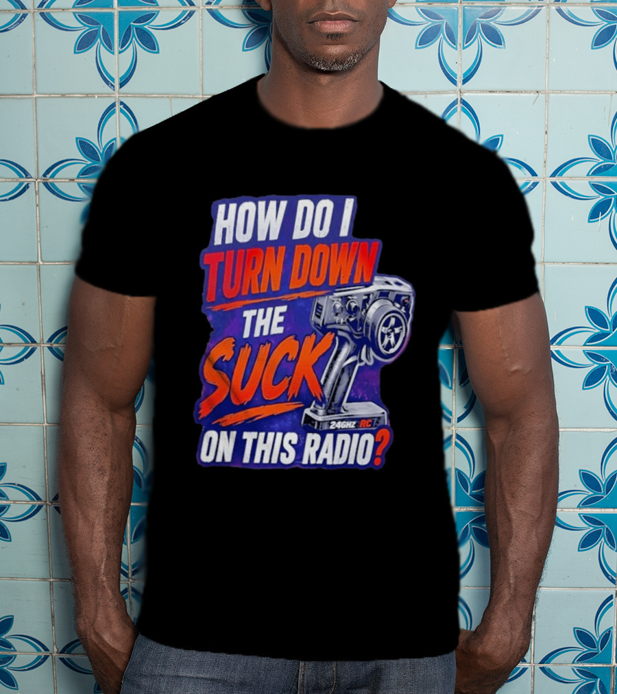 How Do I Turn Down The Suck On This 24GHz RC Radio T-Shirt
