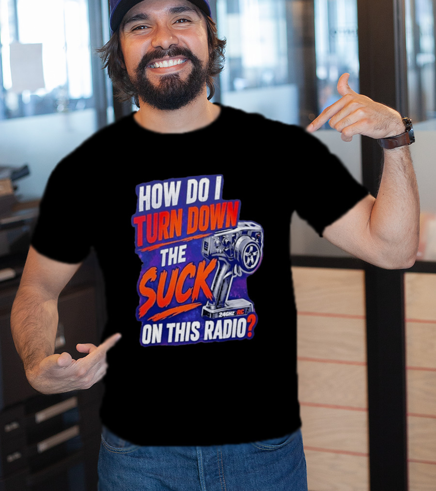 How Do I Turn Down The Suck On This 24GHz RC Radio T-Shirt