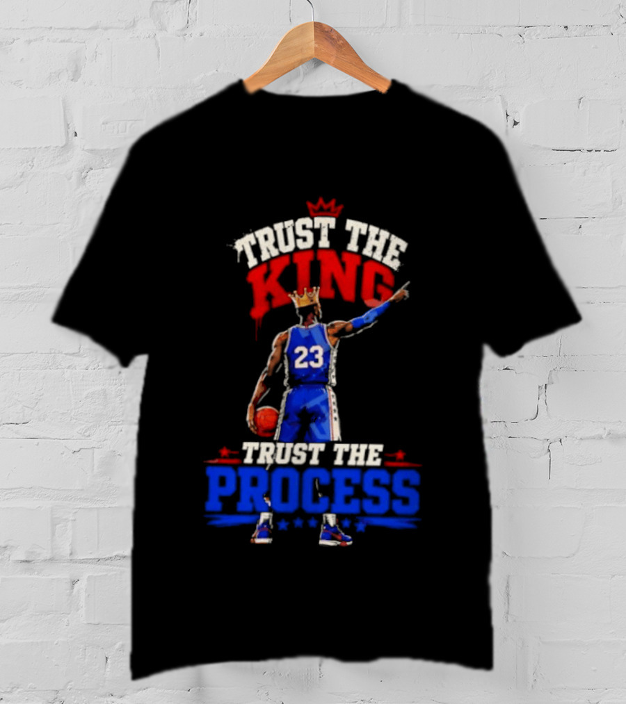 Trust The King Trust The Process Philadelphia 76ers LeBron James Basketball T-Shirt