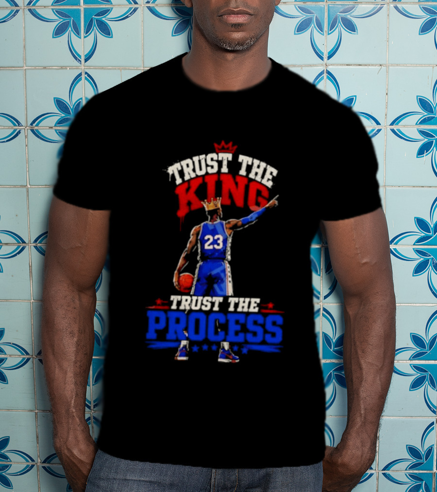 Trust The King Trust The Process Philadelphia 76ers LeBron James Basketball T-Shirt