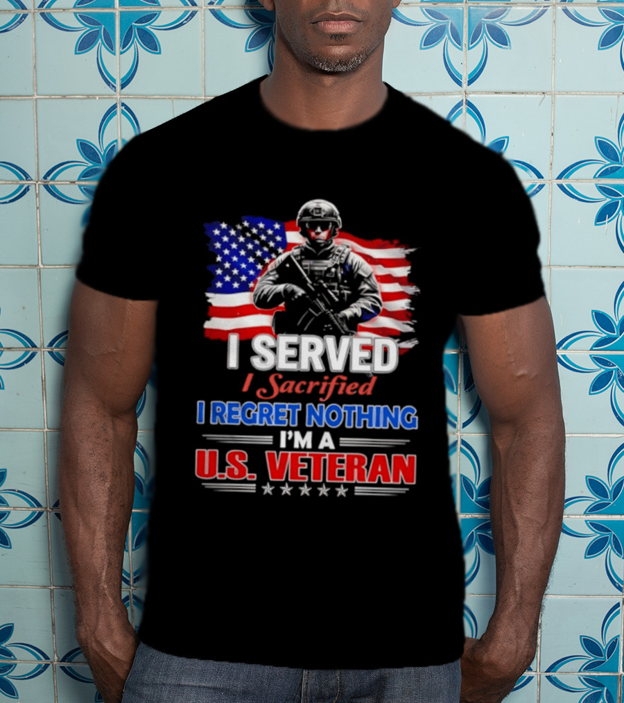 I Served I Sacrificed I Regret Nothing I'm A U.S. Veteran American Flag Patriotic T-Shirt