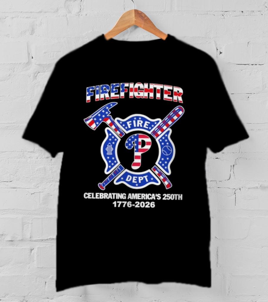 Phillies Firefighter Fire Dept Celebrating America's 250th Anniversary 1776 2026 T-Shirt