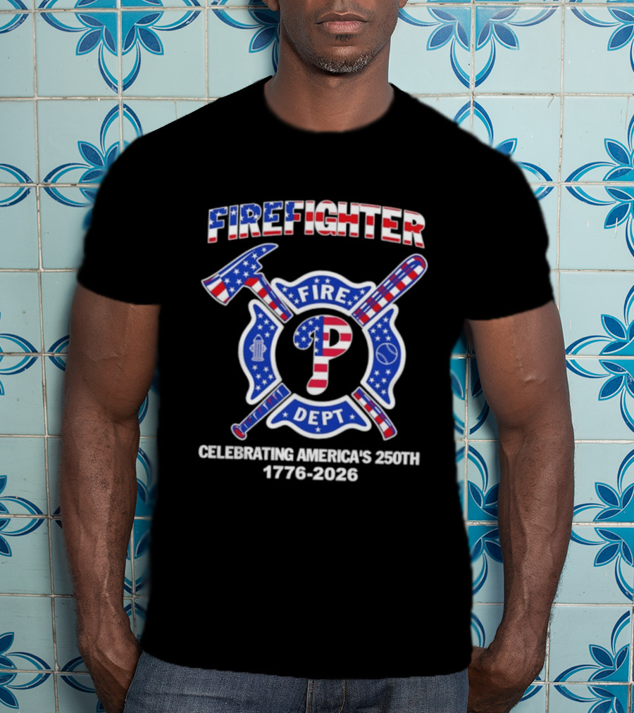 Phillies Firefighter Fire Dept Celebrating America's 250th Anniversary 1776 2026 T-Shirt
