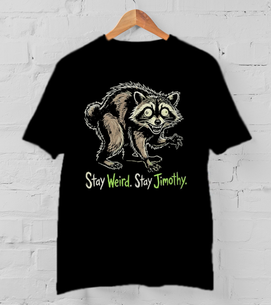 Stay Weird Stay Jimothy Raccoon T-Shirt