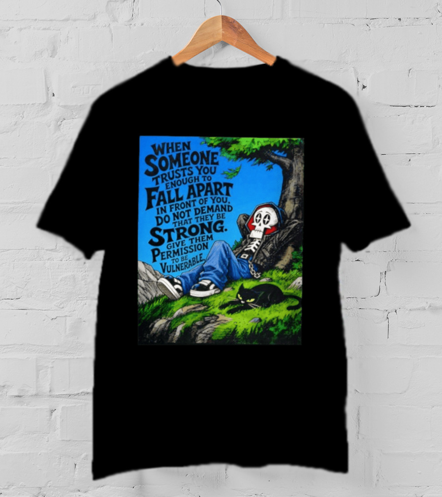 When Someone Trusts You Enough To Fall Apart Do Not Demand They Be Strong Give Them Permission To Be Vulnerable Skater Skeleton Tree Scene T-Shirt