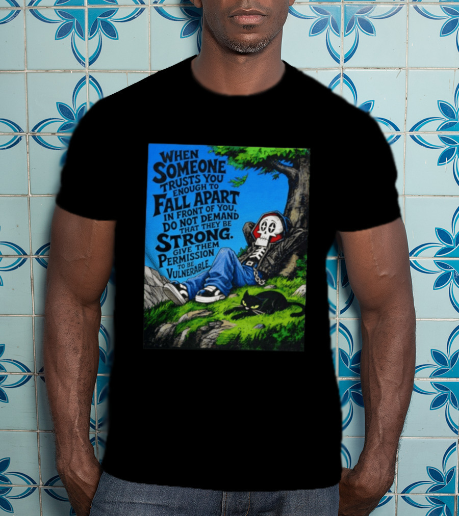 When Someone Trusts You Enough To Fall Apart Do Not Demand They Be Strong Give Them Permission To Be Vulnerable Skater Skeleton Tree Scene T-Shirt