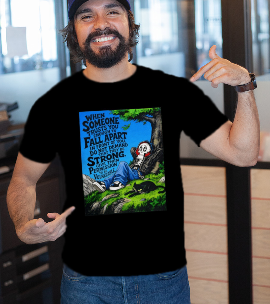 When Someone Trusts You Enough To Fall Apart Do Not Demand They Be Strong Give Them Permission To Be Vulnerable Skater Skeleton Tree Scene T-Shirt