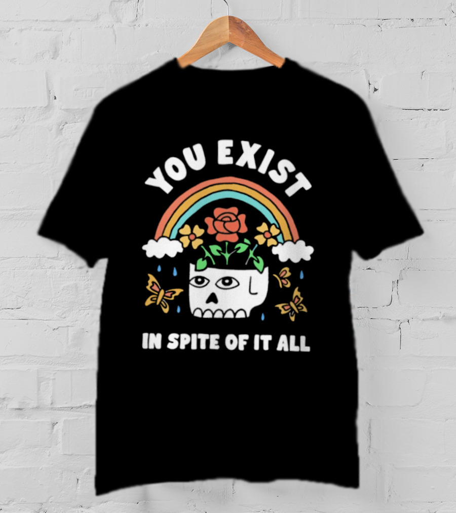 You Exist In Spite Of It All Skull Rainbow Flowers Butterflies T-Shirt