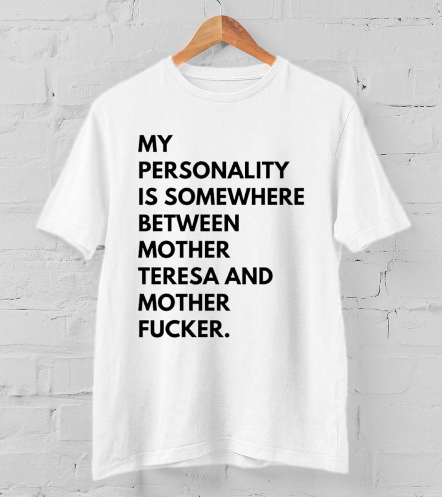 My Personality Is Somewhere Between Mother Teresa And Mother Fucker T-Shirt