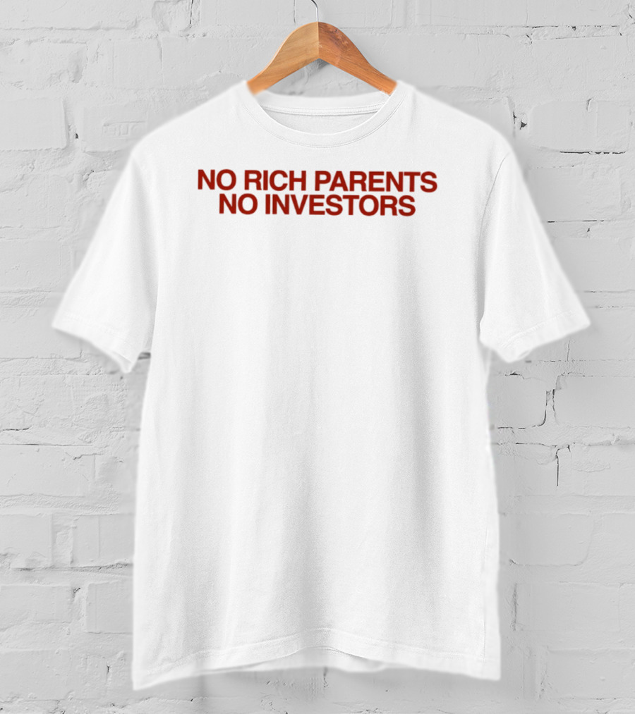 No Rich Parents No Investors Bold Statement Motivational Finance Entrepreneurship T-Shirt