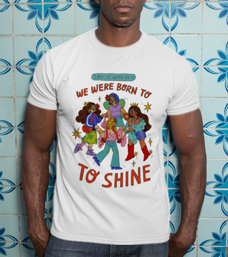 Say It With Us We Were Born To Shine Colorful Characters And Stars T-Shirt