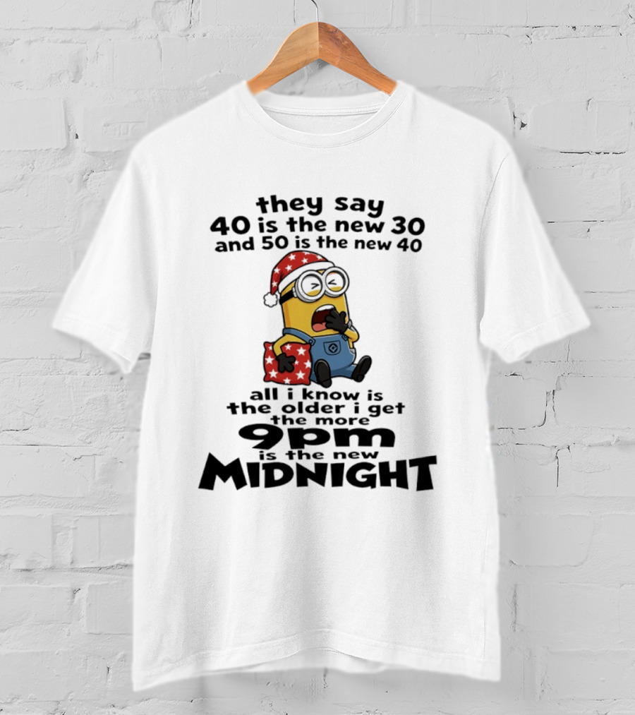 They Say 40 Is The New 30 And 50 Is The New 40 9pm Is The New Midnight Minion Christmas Pajamas T-Shirt