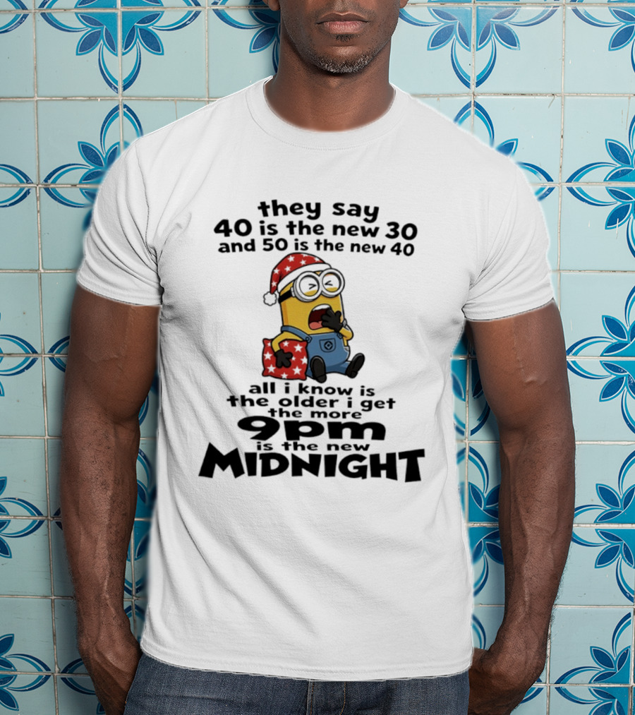 They Say 40 Is The New 30 And 50 Is The New 40 9pm Is The New Midnight Minion Christmas Pajamas T-Shirt