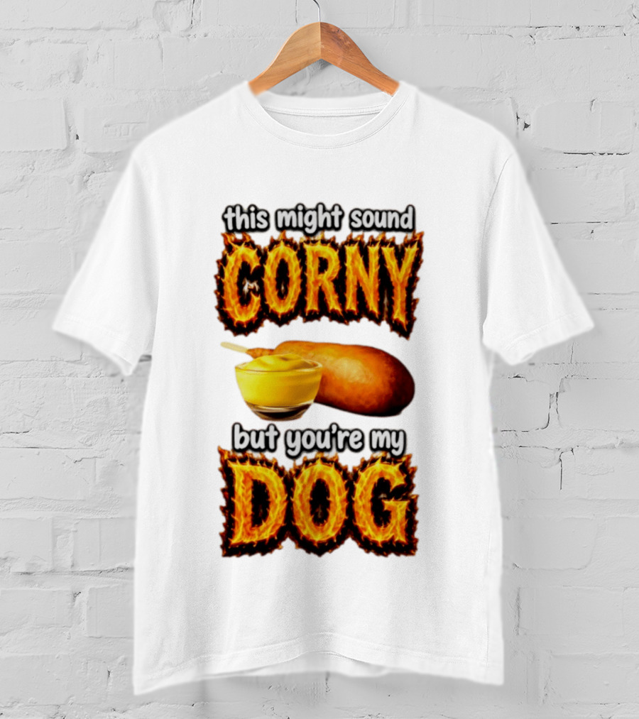 This Might Sound Corny But You're My Dog Cornbread Mustard T-Shirt