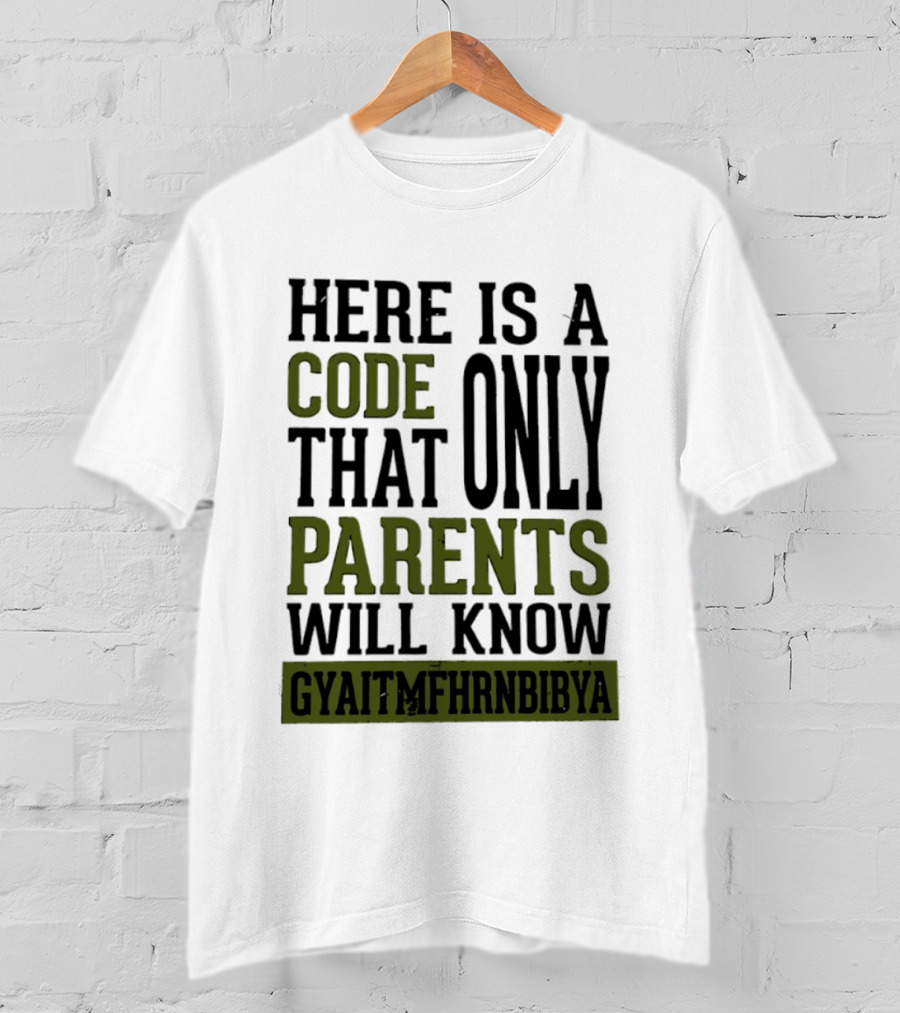 Here Is A Code That Only Parents Will Know GYAITMFHRNBIBYA T-Shirt